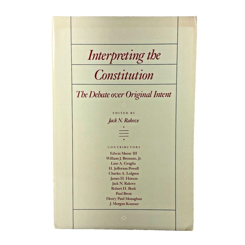 Interpreting The Constitution The Debate Over Original Intent by Jack N. Rakove